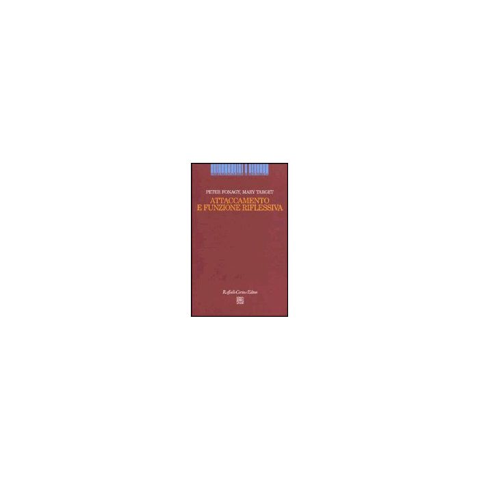 Attaccamento E Funzione Riflessiva - Fonagy Peter; Target Mary; Lingiardi V. ; Ammaniti M.  - Cortina Raffaello - 9788870786736