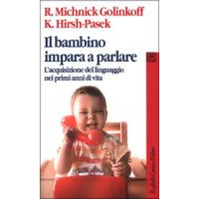 Il Bambino Impara A Parlare. L'acquisizione Del Linguaggio Nei Primi Anni Di Vita - Michnik Golinkoff Roberta; Hirsh Pasek Kathy; Guasti M. T. - Cortina Raffaello - 9788870786903 Il Bambino Impara A Parlare. L'acquisizione Del Linguaggio Nei Primi Anni Di Vita - Michnik Golinkoff Roberta; Hirsh Pasek Kathy; Guasti M. T. - Cortina Raffaello - 9788870786903