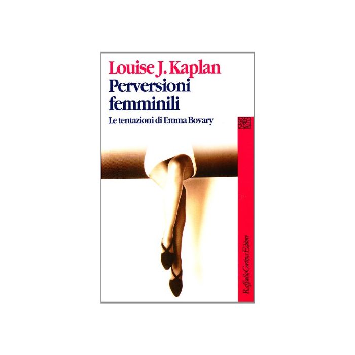 Perversioni Femminili. Le Tentazioni Di Emma Bovary - Kaplan Louise J. - Cortina Raffaello - 9788870787016