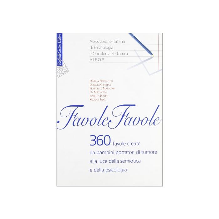 Favole, Favole. 360 Favole Create Da Bambini Portatori Di Tumore Alla Luce Della Semiotica E Della Psicologia - Associazione Ital. Di Ematologia E Oncol. Pediatr.  - Cortina Raffaello - 9788870787023