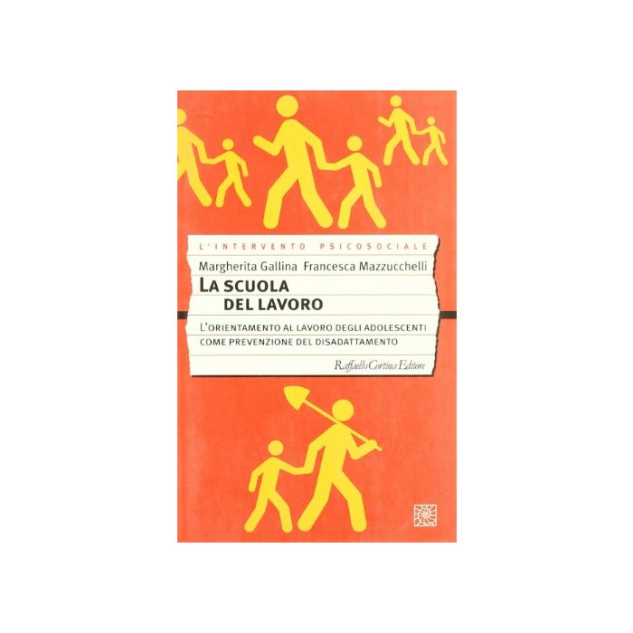 La Scuola Del Lavoro. L'orientamento Al Lavoro Degli Adolescenti Come Prevenzione Del Disadattamento  - Gallina Margherita; Mazzucchelli Francesca - Cortina Raffaello - 9788870787061