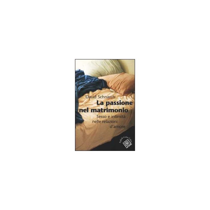 La passione del matrimonio. Sesso e intimità nelle relazioni d'amore  - Schnarch David - Cortina Raffaello - 9788870787153