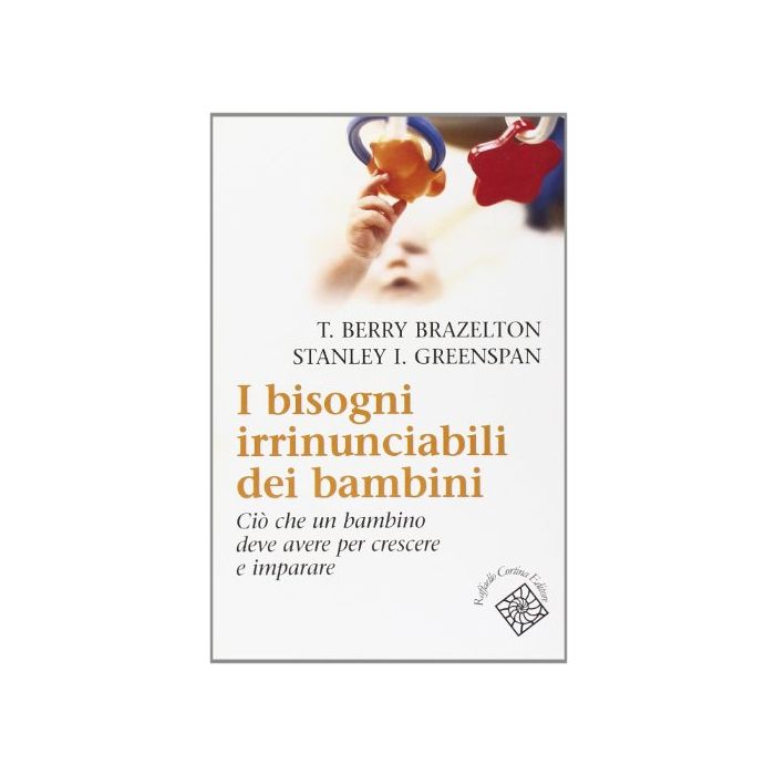 I Bisogni Irrinunciabili Dei Bambini. Cio' Che Un Bambino Deve Avere Per Crescere Imparare - Brazelton T. Berry; Greenspan Stanley I.; Riva Crugnola C. - Cortina Raffaello - 9788870787160 I Bisogni Irrinunciabili Dei Bambini. Cio' Che Un Bambino Deve Avere Per Crescere Imparare - Brazelton T. Berry; Greenspan Stanley I.; Riva Crugnola C. - Cortina Raffaello - 9788870787160
