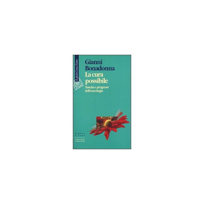 La Cura Possibile. Nascita E Progressi Dell'oncologia  - Bonadonna Gianni - Cortina Raffaello - 9788870787283