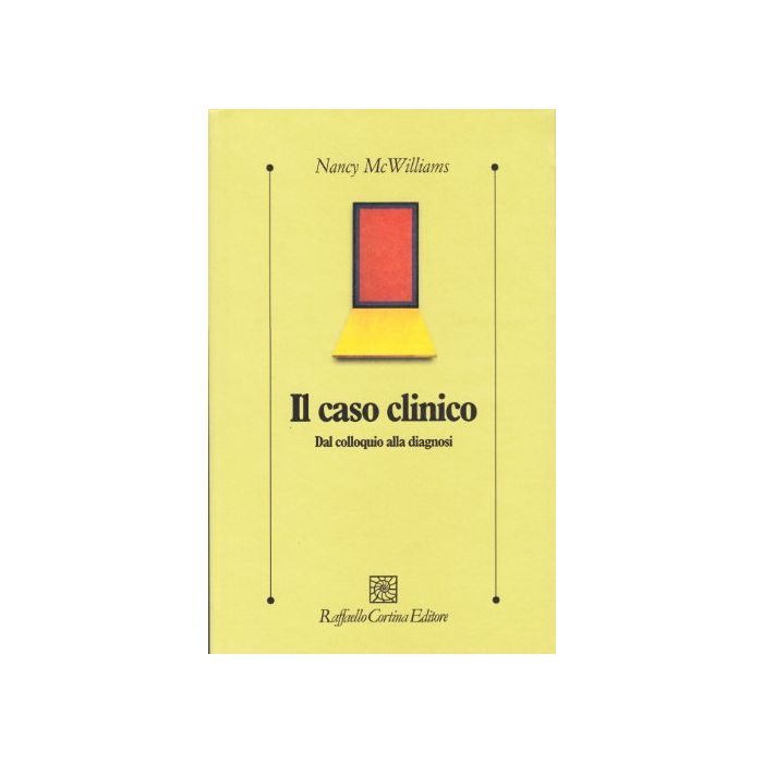 Il Caso Clinico. Dal Colloquio Alla Diagnosi  - McWilliams Nancy - Cortina Raffaello - 9788870787399