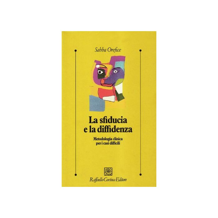 La Sfiducia E La Diffidenza. Metodologia Clinica Per I Casi Difficili  - Orefice Sabba - Cortina Raffaello - 9788870787436