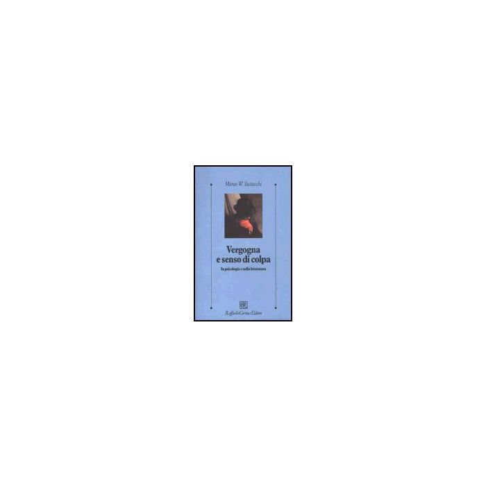 Vergogna E Senso Di Colpa. In Psicologia E Nella Letteratura - Battacchi Marco W. - Cortina Raffaello - 9788870787450