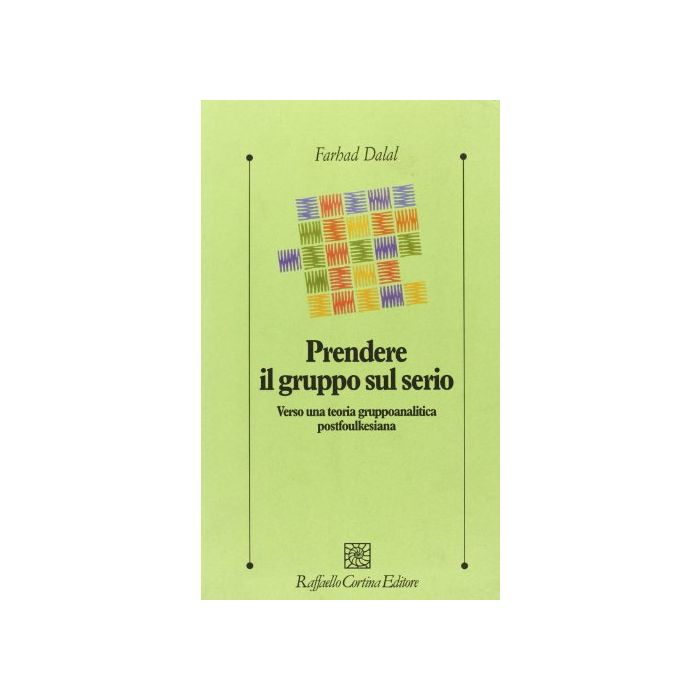 Prendere Il Gruppo Sul Serio. Verso Una Teoria Gruppoanalitica Postfoulkesiana - Dalal Farhad - Cortina Raffaello - 9788870787467