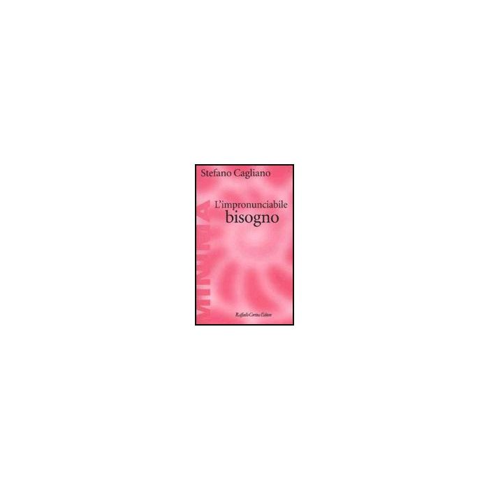 L' Impronunciabile Bisogno - Cagliano Stefano - Cortina Raffaello - 9788870787535 L' Impronunciabile Bisogno - Cagliano Stefano - Cortina Raffaello - 9788870787535