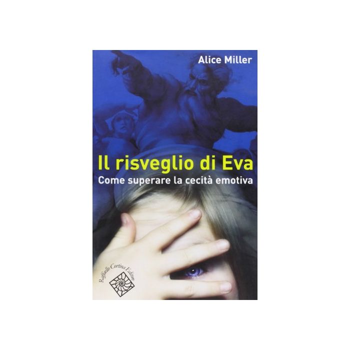 Il Risveglio Di Eva. Come Superare La Cecità Emotiva  - Miller Alice - Cortina Raffaello - 9788870787757