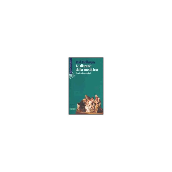 Le Dispute Della Medicina. Dieci Casi Esemplari  - Hellman Hal - Cortina Raffaello - 9788870787900