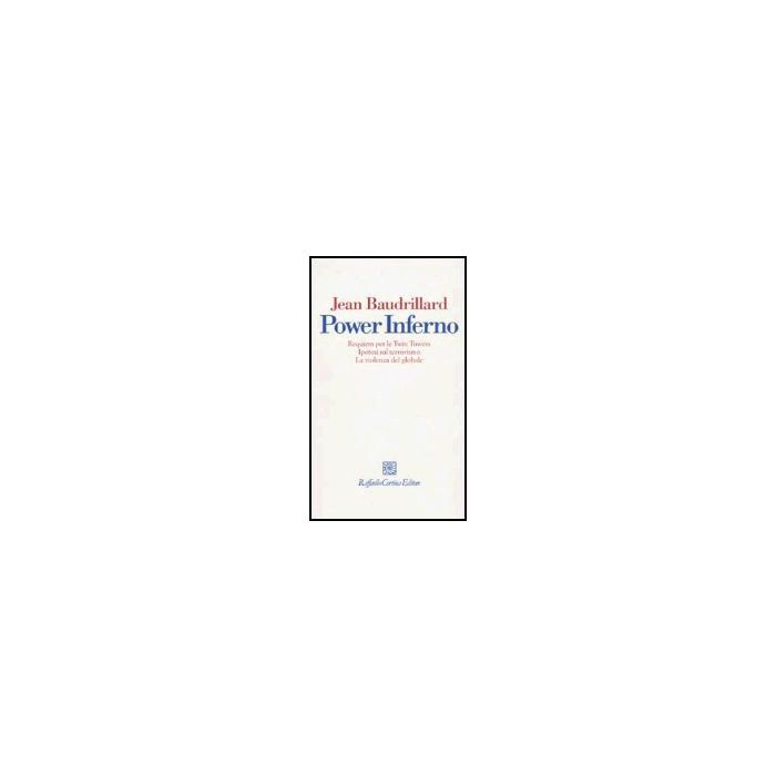 Power Inferno. Requiem Per Le Twin Towers. Ipotesi Sul Terrorismo. La Violenza Globale - Baudrillard Jean - Cortina Raffaello - 9788870788143