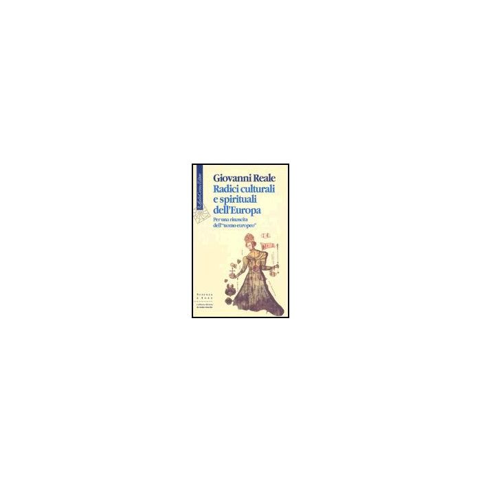 Radici culturali e spirituali dell'Europa. Per una rinascita dell'«uomo europeo» - Reale Giovanni - Cortina Raffaello - 9788870788471