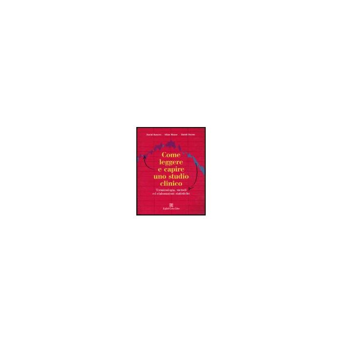 Come Leggere E Capire Uno Studio Clinico. Terminologia, Metodi Ed Elaborazioni Statistiche - Bowers David; House Allan; Owens David; Del Corno F. - Cortina Raffaello - 9788870788761 Come Leggere E Capire Uno Studio Clinico. Terminologia, Metodi Ed Elaborazioni Statistiche - Bowers David; House Allan; Owens David; Del Corno F. - Cortina Raffaello - 9788870788761