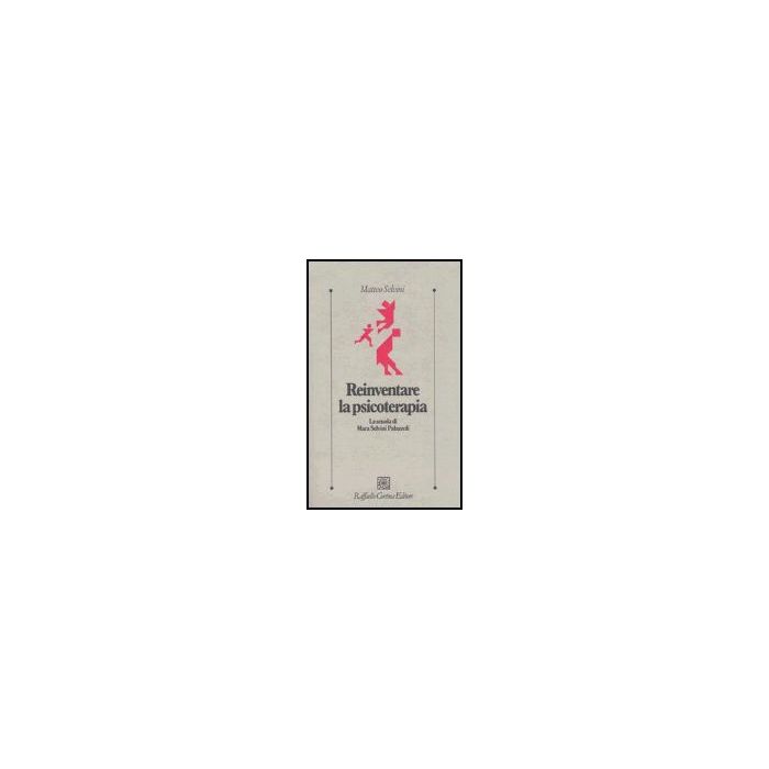 Reinventare La Psicoterapia. La Scuola Di Mara Selvini Palazzoli - Selvini Matteo - Cortina Raffaello - 9788870789010 Reinventare La Psicoterapia. La Scuola Di Mara Selvini Palazzoli - Selvini Matteo - Cortina Raffaello - 9788870789010