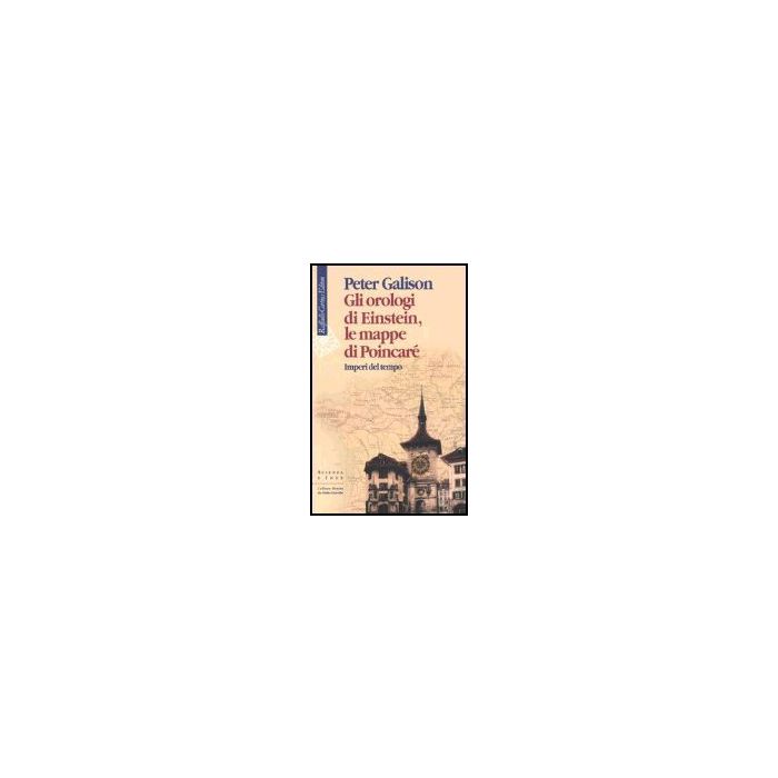 Gli Orologi Di Einstein, Le Mappe Di Poincare'. Imperi Del Tempo  - Galison Peter - Cortina Raffaello - 9788870789102