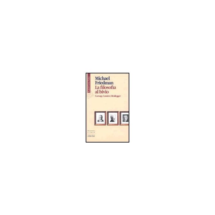 La Filosofia Al Bivio. Carnap, Cassirer, Heidegger - Friedman Michael; Mugnai M. - Cortina Raffaello - 9788870789188 La Filosofia Al Bivio. Carnap, Cassirer, Heidegger - Friedman Michael; Mugnai M. - Cortina Raffaello - 9788870789188