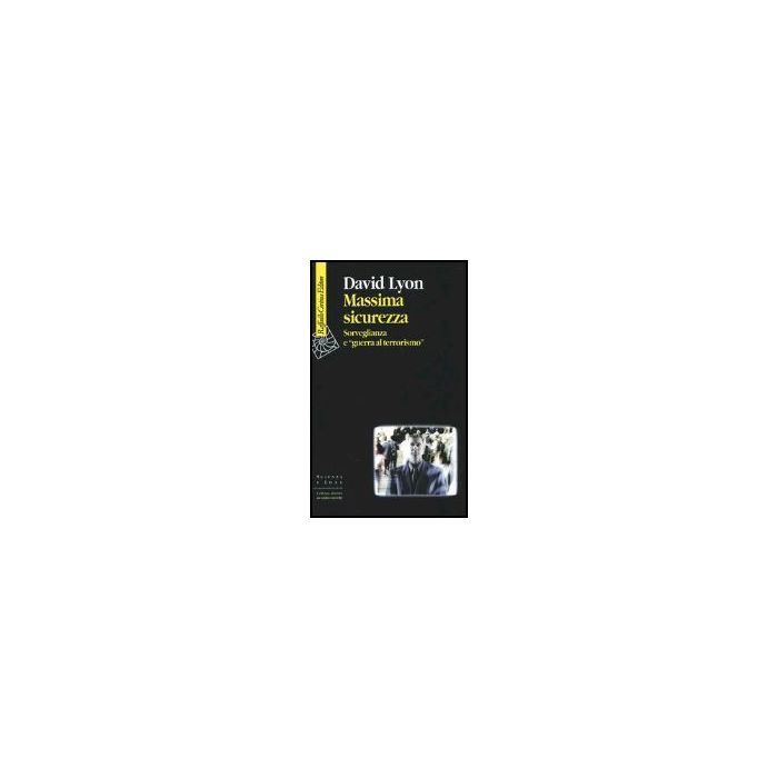 Massima Sicurezza. Sorveglianza E «guerra Al Terrorismo» - Lyon David - Cortina Raffaello - 9788870789348
