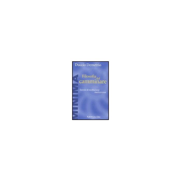 Filosofia Del Camminare. Esercizi Di Meditazione Mediterranea - Demetrio Duccio - Cortina Raffaello - 9788870789744