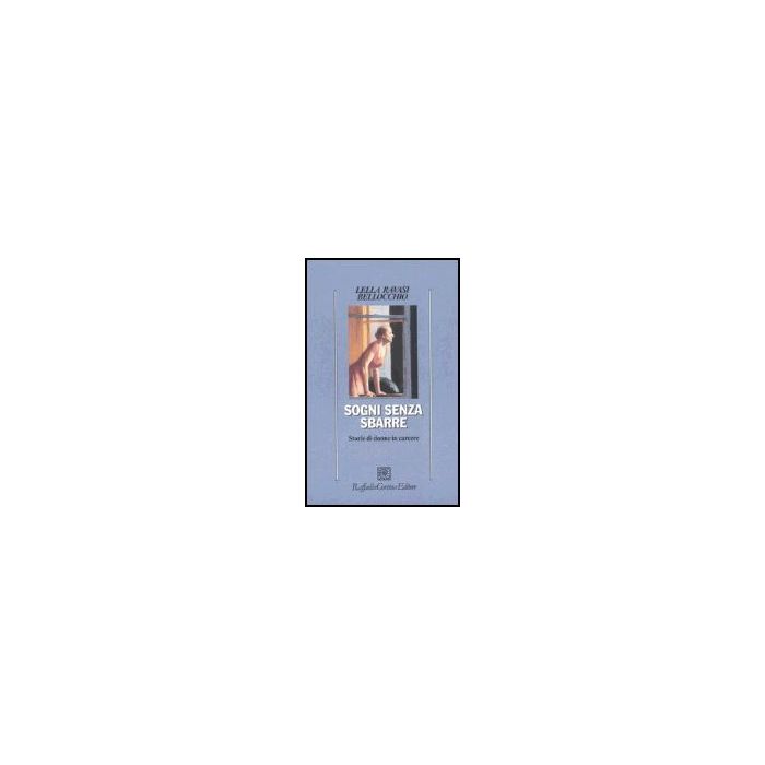 Sogni Senza Sbarre. Storie Di Donne In Carcere - Ravasi Bellocchio Lella - Cortina Raffaello - 9788870789881