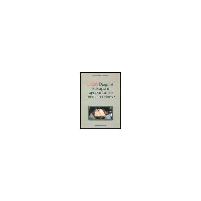 Diagnosi E Terapia In Agopuntura E Medicina Cinese. Trattamento Delle Principali Malattie Con Agopuntura, Auricoloterapia E Dietetica Cinese