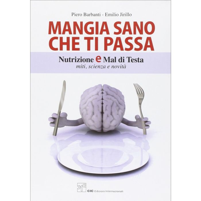 Mangia sano che ti passa. Nutrizione e mal di testa. Miti, scienza e novità  Barbanti Piero; Jirillo Emilio  CIC Edizioni Internazionali  9789971419916