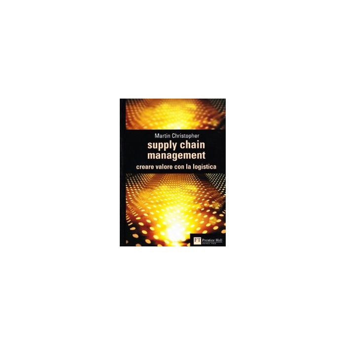Supply Chain Management. Creare Valore Con La Logistica