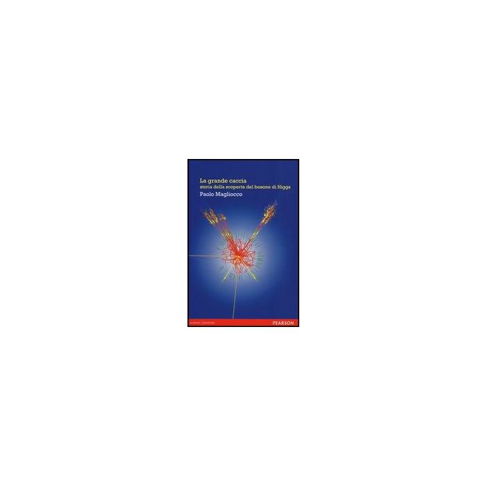La grande caccia. Storia della scoperta del bosone di Higgs La grande caccia. Storia della scoperta del bosone di Higgs