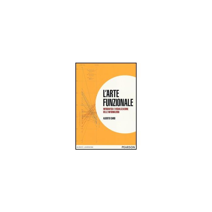 L'arte funzionale. Infografica e visualizzazione delle informazioni L'arte funzionale. Infografica e visualizzazione delle informazioni