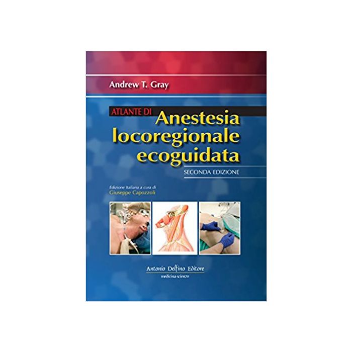 Atlante di Anestesia locoregionale ecoguidata Gray Andrew T.  Delfino Antonio