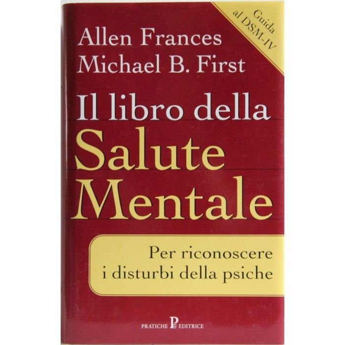 Il libro della salute mentale Per riconoscere i disturbi della psiche Frances Allen First Michael Pratiche editrice