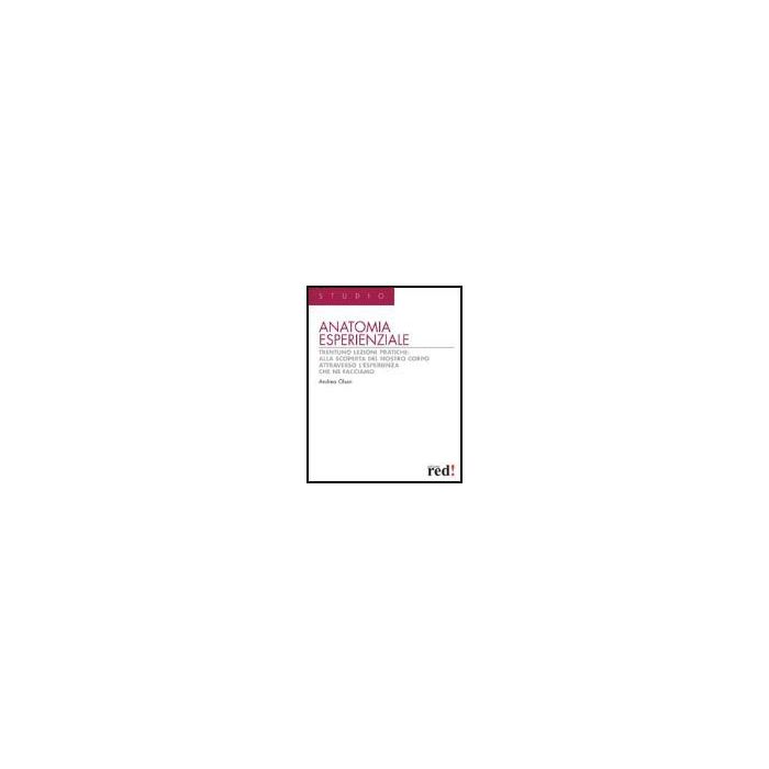 Anatomia Esperienziale. Trentuno Lezioni Pratiche: Alla Scoperta Del Nostro Corpo Attraverso L'esperienza Che Ne Facciamo - Olsen Andrea - Red Edizioni - 9788874470006 Anatomia Esperienziale. Trentuno Lezioni Pratiche: Alla Scoperta Del Nostro Corpo Attraverso L'esperienza Che Ne Facciamo - Olsen Andrea - Red Edizioni - 9788874470006