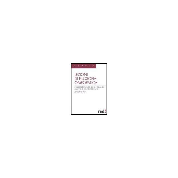 Lezioni Di Filosofia Omeopatica - Kent J. Tyler - Red Edizioni - 9788874472024 Lezioni Di Filosofia Omeopatica - Kent J. Tyler - Red Edizioni - 9788874472024