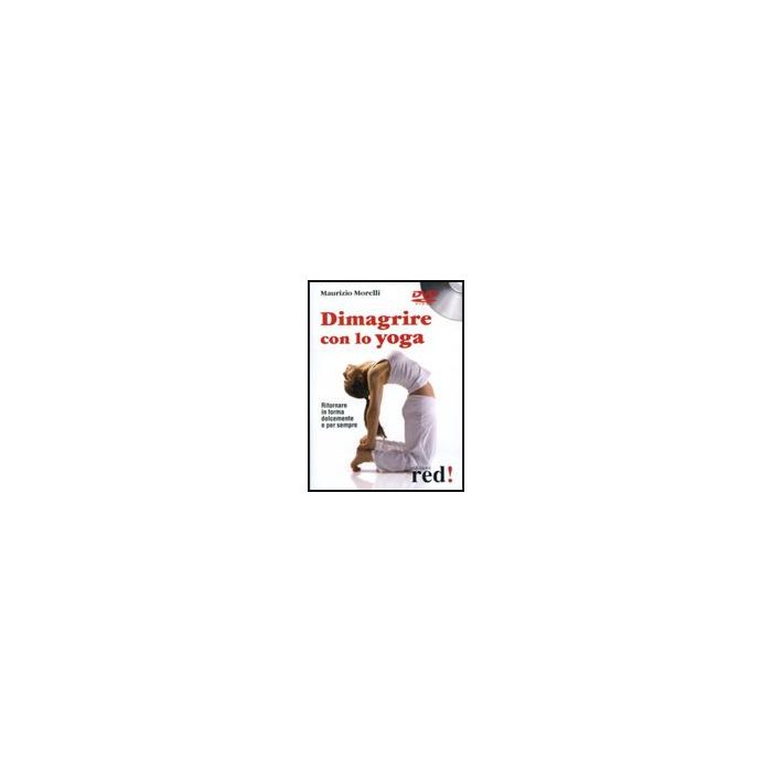 Dimagrire Con Lo Yoga. Ritornare In Forma Dolcemente E Per Sempre. Dvd - Morelli Maurizio - Red Edizioni - 9788874472758