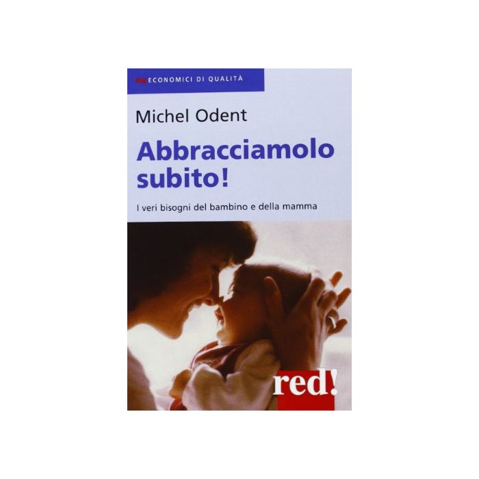 Abbracciamolo Subito! - Odent Michel - Red Edizioni - 9788874473823 Abbracciamolo Subito! - Odent Michel - Red Edizioni - 9788874473823