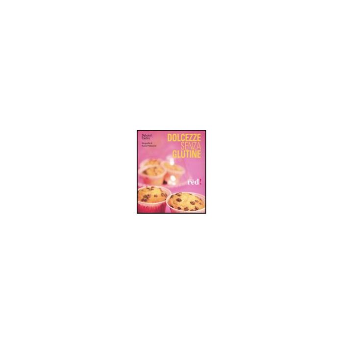 Dolcezze Senza Glutine - Castro Deborah - Red Edizioni - 9788874476503