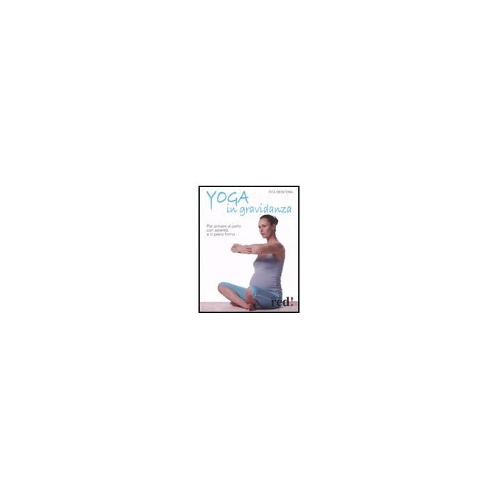 Yoga In Gravidanza. Per Arrivare Al Parto Con Serenita' E In Piena Forma - Beintema Rita - Red Edizioni - 9788874477609 Yoga In Gravidanza. Per Arrivare Al Parto Con Serenita' E In Piena Forma - Beintema Rita - Red Edizioni - 9788874477609