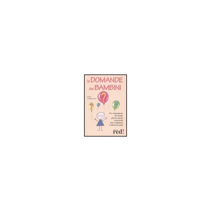 Le Domande Dei Bambini - Santagostino Paola - Red Edizioni - 9788874479269 Le Domande Dei Bambini - Santagostino Paola - Red Edizioni - 9788874479269
