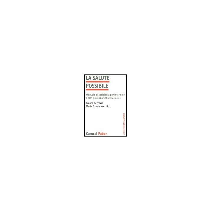 La Salute Possibile. Manuale Di Sociologia Per Infermieri E Altri Professionisti Della Salute La Salute Possibile. Manuale Di Sociologia Per Infermieri E Altri Professionisti Della Salute