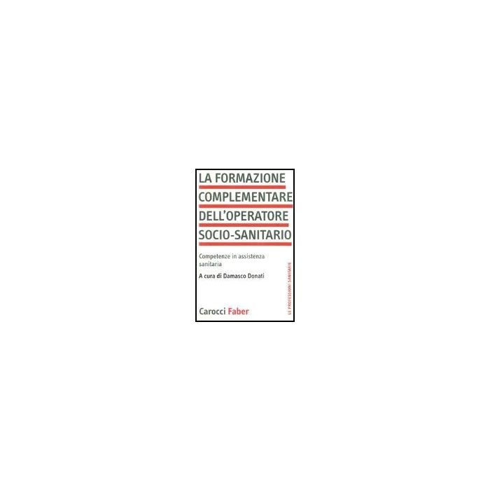 La Formazione Complementare Dell'operatore Socio-sanitario. Competenze In Assistenz Sanitaria La Formazione Complementare Dell'operatore Socio-sanitario. Competenze In Assistenz Sanitaria