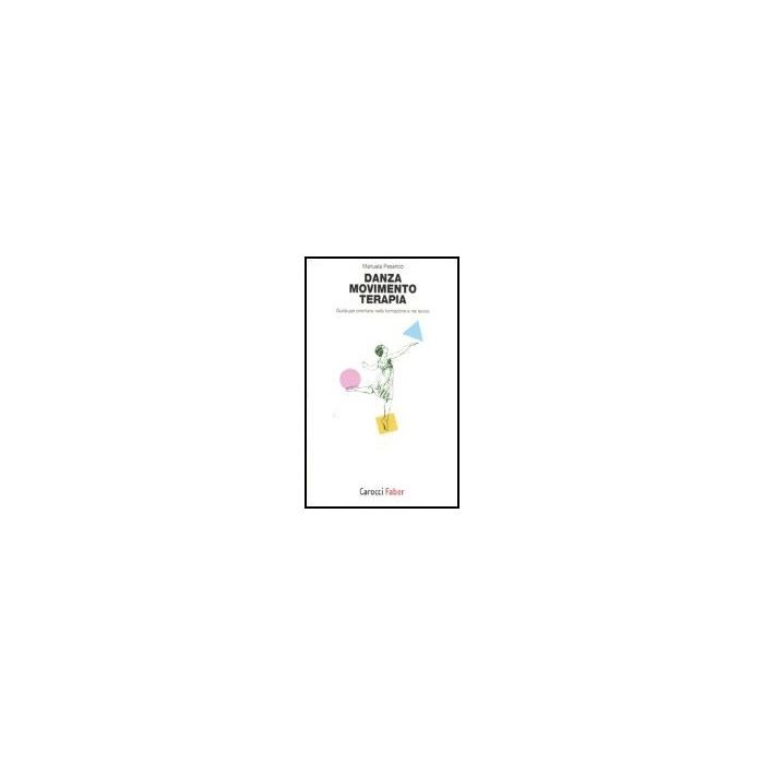 Danza, Movimento, Terapia. Guida Per Orientarsi Nella Formazione E Nel Lavoro Danza, Movimento, Terapia. Guida Per Orientarsi Nella Formazione E Nel Lavoro