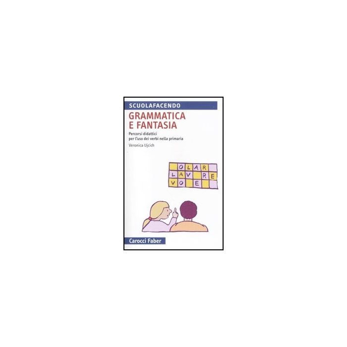 Grammatica E Fantasia. Percorsi Didattici Per L'uso Dei Verbi Nella Scuola Primaria Grammatica E Fantasia. Percorsi Didattici Per L'uso Dei Verbi Nella Scuola Primaria