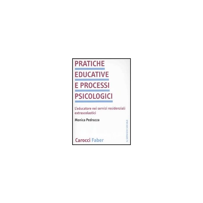 Pratiche Educative E Processi Psicologici. L'educatore Nei Servizi Residenziali Extrascolastici
