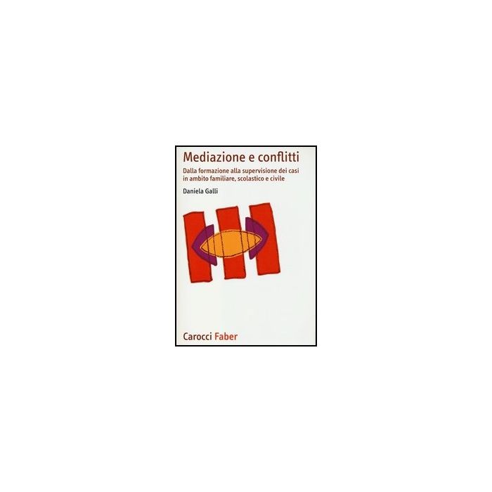 Mediazione E Conflitti. Dalla Formazione Alla Supervisione Dei Casi In Ambito Familiare, Scolastico E Civile Mediazione E Conflitti. Dalla Formazione Alla Supervisione Dei Casi In Ambito Familiare, Scolastico E Civile