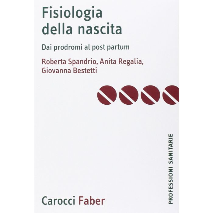 Fisiologia della nascita. Dai prodromi al post-partum  [Spandrio; Regalia; Betetti - Carocci Editore]