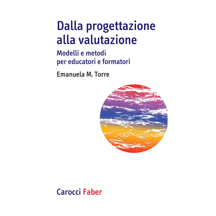 Dalla Progettazione Alla Valutazione. Modelli E Metodi Per Educatori E Formatori - Torre Emanuela - Carocci - 9788874667093