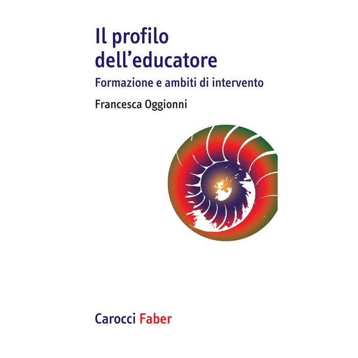 Il Profilo Dell'educatore. Formazione E Ambiti D'intervento  - Oggionni Francesca - Carocci - 9788874667147