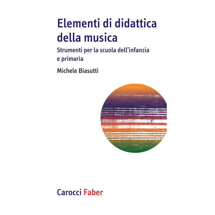 Elementi di didattica della musica. Strumenti per la scuola dell’infanzia e primaria  Biasutti Michele  Carocci  9788874667338