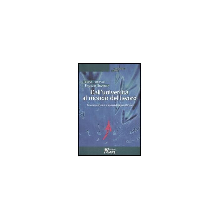 Dall'universita' Al Mondo Del Lavoro. Le Transazioni E Il Senso Di Autoefficacia - Lorusso Teresa; Stasolla Fabrizio - Ma. Gi. - 9788874870042 Dall'universita' Al Mondo Del Lavoro. Le Transazioni E Il Senso Di Autoefficacia - Lorusso Teresa; Stasolla Fabrizio - Ma. Gi. - 9788874870042