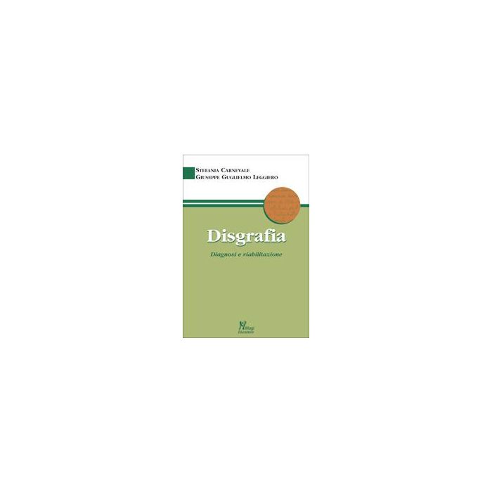 Disgrafia. Diagnosi E Riabilitazione - Carnevale Stefania; Leggiero Giuseppe G. - Ma. Gi. - 9788874870110